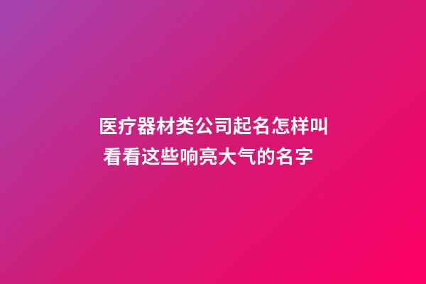 医疗器材类公司起名怎样叫 看看这些响亮大气的名字-第1张-公司起名-玄机派